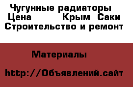 Чугунные радиаторы › Цена ­ 500 - Крым, Саки Строительство и ремонт » Материалы   